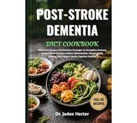 POST-STROKE DEMENTIA DIET COOKBOOK: Wholesome Recipes And Nutrition Strategies To Strengthen Memory, Enhance Brain Function, Reduce Inflammation, ... And Support Gentle Cognitive Healing