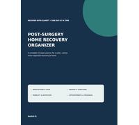 Post-Surgery Home Recovery Organizer: A Complete 12-Week Planner for Medications, Pain, Wound Care, Mobility, Nutrition, Appointments & Daily Progress