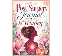 Post Surgery Tracking Journal for Women: A Guided Recovery Organizer for Tracking Pain, Medications, Symptoms, Appointments, and Daily Progress Without Feeling Overwhelmed