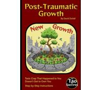 Post-Traumatic Growth: Toxic Crap That Happened to You Doesn't Get to Own You (The Tao of Success)