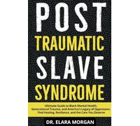 POST TRAUMATIC SLAVE SYNDROME: Ultimate Guide to Black Mental Health, Generational Trauma, and America's Legacy of Oppression. Find Healing, Resilience, and the Care You Deserve
