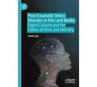 Post-Traumatic Stress Disorder in Film and Media: Digital Cultures and the Politics of Time and Memory