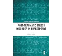Post-Traumatic Stress Disorder in Shakespeare (Routledge Studies in Shakespeare)
