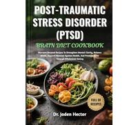 POST-TRAUMATIC STRESS DISORDER (PTSD) BRAIN DIET COOKBOOK: Nutrient-Focused Recipes To Strengthen Mental Clarity, Balance Mood, Support Nervous System Health, And Promote Calm Through Wholesome Eating