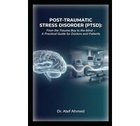 Post-Traumatic Stress Disorder (PTSD): From the Trauma Bay to the Mind - A Practical Guide for Doctors and Patients