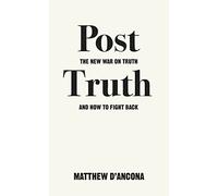 Post Truth. The New War on Truth and How to Fight