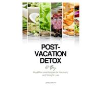 Post-Vacation Detox: 10-Day Meal Plan and Recipes for Recovery and Weight Loss