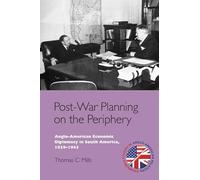 Post-War Planning on the Periphery: Anglo-American Economic Diplomacy in South America, 1939-1945 (Edinburgh Studies in Anglo-American Relations)