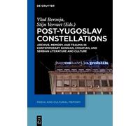 Post-Yugoslav Constellations: Archive, Memory, and Trauma in Contemporary Bosnian, Croatian, and Serbian Literature and Culture: 22 (Media and Cultural Memory, 22)