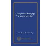 Postal laws and regulations and general instructions applicable to the rural mail service (Vol-1)