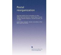 Postal reorganization: hearings before the Committee on Post Office and Civil Service, United States Senate, Ninety-fourth Congress, second session, on S. 2844: Volume 2