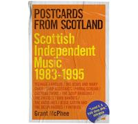 Postcards from Scotland: Scottish Independent Music 1983-1995: 1 (Grant Mcphee’s Scottish Indie Scenes)