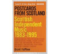 Postcards From Scotland: Scottish Independent Music 1983-1995: 1 (Grant Mcphee's Scottish Indie Scenes)