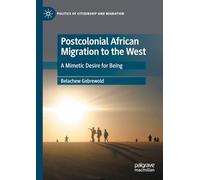 Postcolonial African Migration to the West: A Mimetic Desire for Being (Politics of Citizenship and Migration)