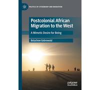 Postcolonial African Migration to the West: A Mimetic Desire for Being (Politics of Citizenship and Migration)