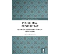 Postcolonial Copyright Law: Lessons on Community and Coloniality from Thailand (Intellectual Property, Theory, Culture)