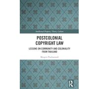 Postcolonial Copyright Law: Lessons on Community and Coloniality from Thailand (Intellectual Property, Theory, Culture)