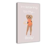 Póster de lienzo con texto en inglés "I Am Listening to My Body! Body Positive, decoración de dormitorio, paisaje, oficina, habitación, regalo, 12 x 18 pulgadas (30 x 45 cm)
