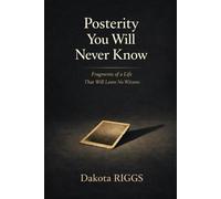 Posterity You Will Never Know: Fragments of a Life That Will Leave No Witness