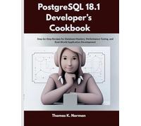 PostgreSQL 18.1 Developer’s Cookbook: Step-by-Step Recipes for Database Mastery, Performance Tuning, and Real-World Application Development (intellectual Creators series)
