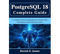 PostgreSQL 18 Complete Guide: A Complete Professional Handbook for Modern SQL, Performance, and Production Systems (Beginner Today, Professional Tomorrow in Tech)