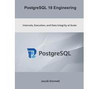 PostgreSQL 18 Engineering: Internals, Execution, and Data Integrity at Scale