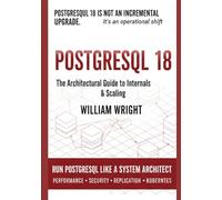 PostgreSQL 18 Explained: A Complete Guide for Developers, DBAs, and Architects