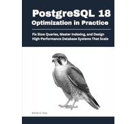 PostgreSQL 18 Optimization in Practice: Fix Slow Queries, Master Indexing, and Design High-Performance Database Systems That Scale
