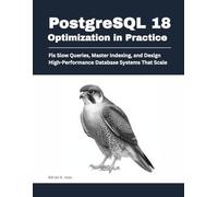 PostgreSQL 18 Optimization in Practice: Fix Slow Queries, Master Indexing, and Design High-Performance Database Systems That Scale