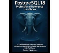 PostgreSQL 18 Professional Reference Handbook: A Complete Guide to Modern Database Architecture, Performance Tuning, and Advanced SQL Workflows: 11 (Smart Edge Engineering)