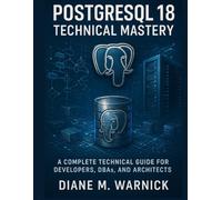 PostgreSQL 18 Technical Mastery: A Complete Technical Guide for Developers, DBAs, and Architects (Systems Engineering and Technology)