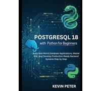 PostgreSQL 18 with Python for Beginners: Build Real-World Database Applications, Master SQL, and Develop Production-Ready Backend Systems Step by Step