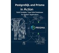 PostgreSQL and Prisma in Action: Build Scalable, Type-Safe Databases for Modern Applications