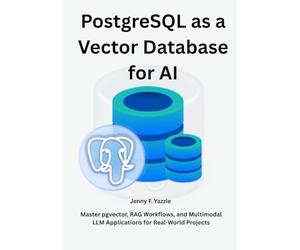 PostgreSQL as a Vector Database for AI: Master pgvector, RAG Workflows, and Multimodal LLM Applications for Real-World Projects