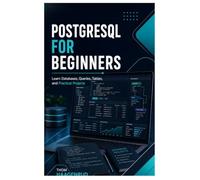 PostgreSQL for Beginners: Learn Databases, Queries, Tables, and Practical Projects