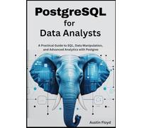 PostgreSQL for Data Analysts: A Practical Guide to SQL, Data Manipulation, and Advanced Analytics with Postgres