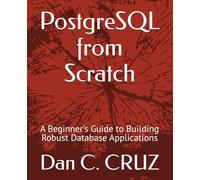 PostgreSQL from Scratch: A Beginner's Guide to Building Robust Database Applications