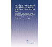 Posthospital care : discharge planners report increasing difficulty in placing Medicare patients: Briefing report to the Honorable Claude Pepper, ... Committee on Aging, House of Representatives