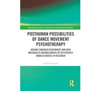Posthuman Possibilities of Dance Movement Psychotherapy: Moving through Ecofeminist and New Materialist Entanglements of Differently Enabled Bodies in ... in Creative Arts and Expressive Therapies)