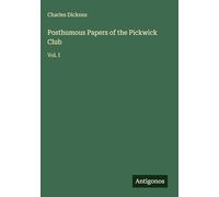 Posthumous Papers of the Pickwick Club: Vol. I