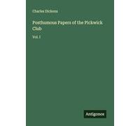 Posthumous Papers of the Pickwick Club: Vol. I