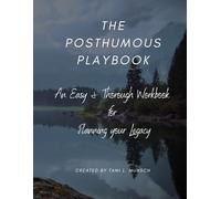 Posthumous Playbook: An Easy & Thorough Workbook for Planning your Legacy
