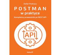 Postman w praktyce Kompletny przewodnik po REST API