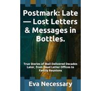 Postmark: Late - Lost Letters & Messages in Bottles.: True Stories of Mail Delivered Decades Later, from Dead Letter Offices to Family Reunions (Tearjerker)