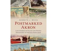 Postmarked Akron: Lost Stories of Places and People Discovered in Vintage Postcards
