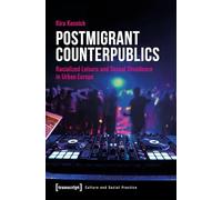 Postmigrant Counterpublics: Racialized Leisure and Sexual Dissidence in Urban Europe (Kultur und soziale Praxis)
