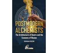 Postmodern Alchemists: The Architecture of Desire and the Economy of Illusion