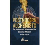 POSTMODERN ALCHEMISTS: The Architecture of Desire and the Economy of Illusion