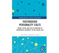Postmodern Personality Cults: Trump, Putin, and the Co-Creation of Charismatic Authority in the Digital Age (Routledge Research in Political Communication)