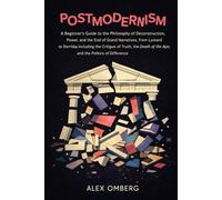 Postmodernism: A Beginner's Guide to the Philosophy of Deconstruction, Power, and the End of Grand Narrative, Including the Critique of Truth, the ... (Beginner's Guide to Philosophical Movements)